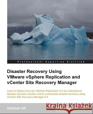 Disaster Recovery Using VMware vSphere Replication and vCenter Site Recovery Manager Abhilash Gb   9781782176442 Packt Publishing