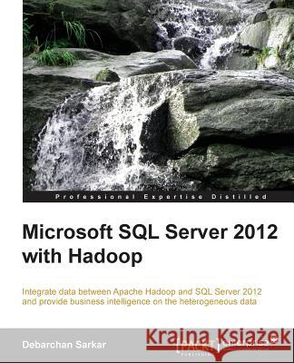 Microsoft SQL Server 2012 with Hadoop Debarchan Sarkar 9781782177982 Packt Publishing