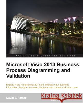 Microsoft VISIO 2013 Business Process Diagramming and Validation Parker, David 9781782178002 Packt Publishing