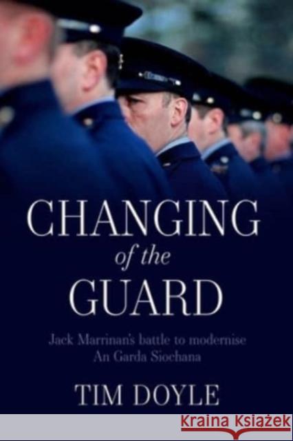 Changing of the Guard: Jack Marrinan’s battle to modernise An Garda Siochana Tim Doyle 9781782189299 Columba Books