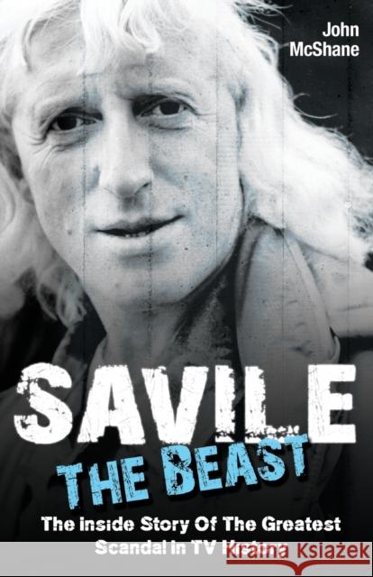 Savile - The Beast: The Inside Story of the Greatest Scandal in TV History Mmehane, John 9781782193593 0