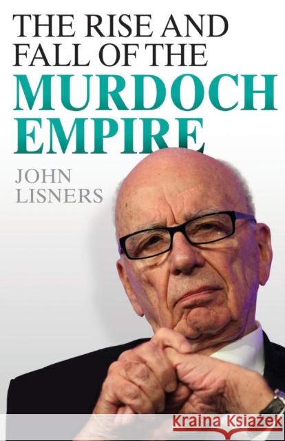 Rise and Fall of the Murdoch Empire John Lisners 9781782194279 0