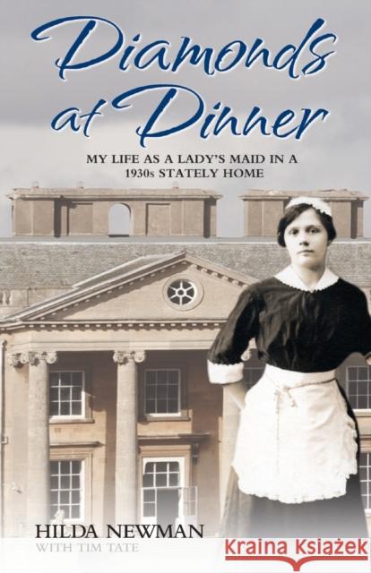 Diamonds At Dinner: My Life as a Lady's Maid in a 1930s Stately Home. Hilda Newman, Tim Tate 9781782196105 John Blake Publishing Ltd