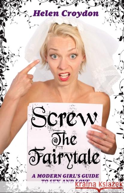 Screw the Fairytale: A Modern Girl's Guide to Sex and Love Helen Croydon 9781782197508 John Blake Publishing Ltd