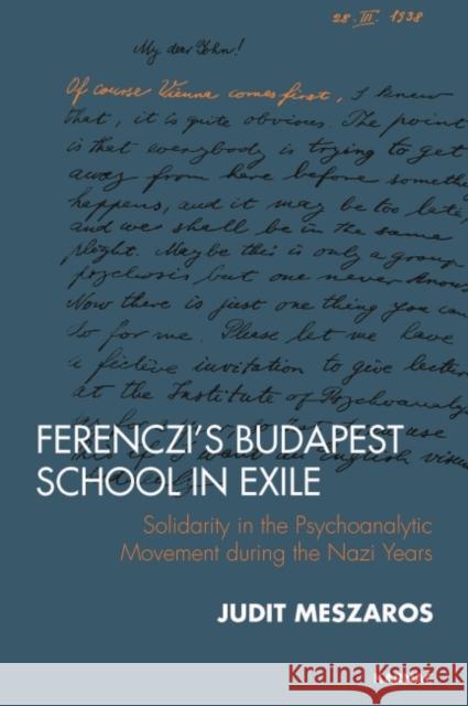 Ferenczi and Beyond: Exile of the Budapest School and Solidarity in the Psychoanalytic Movement During the Nazi Years Judit Meszaros   9781782200000