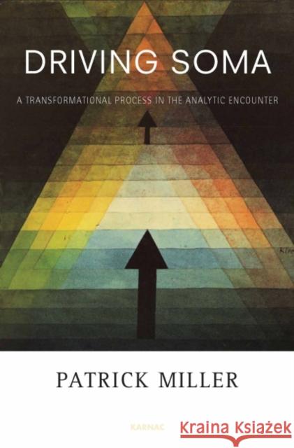 Driving Soma: A Transformational Process in the Analytic Encounter Patrick Miller   9781782200017