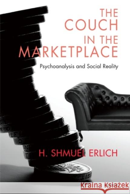 The Couch in the Marketplace: Psychoanalysis and Social Reality H  Shmuel Erlick 9781782200307 0