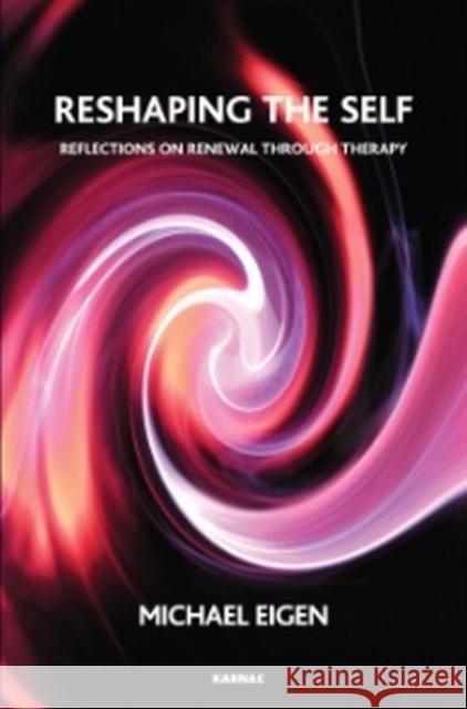 Reshaping the Self : Reflections on Renewal Through Therapy Michael Eigen 9781782200383