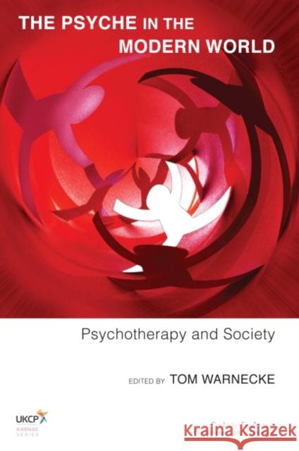 The Psyche in the Modern World: Psychotherapy and Society Tom Warnecke 9781782200468