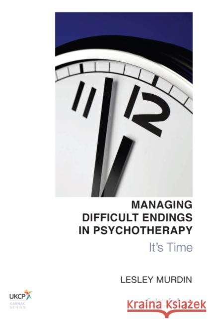 Managing Difficult Endings in Psychotherapy: It's Time Lesley Murdin   9781782200512 Karnac Books