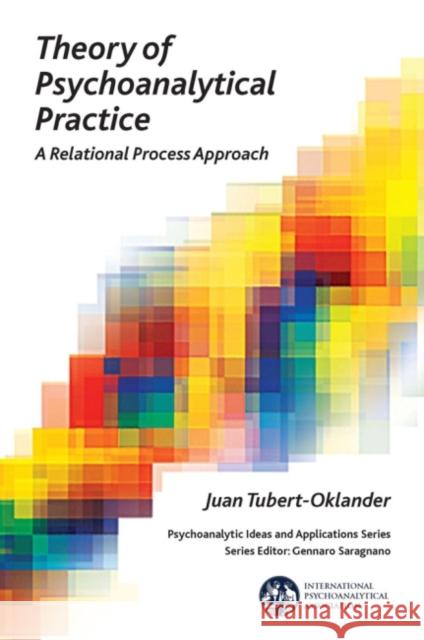 Theory of Psychoanalytical Practice: A Relational Process Approach Juan Tubert-Oklander 9781782200567 0