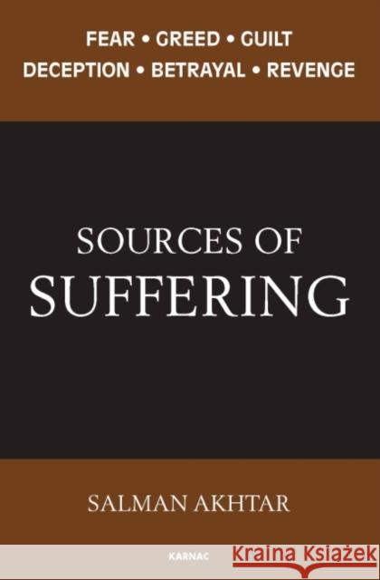 Sources of Suffering: Fear, Greed, Guilt, Deception, Betrayal, and Revenge Akhtar, Salman 9781782200697 Karnac Books