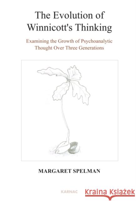 The Evolution of Winnicott's Thinking: Examining the Growth of Psychoanalytic Thought Over Three Generations Margaret Boyle Spelman 9781782200789