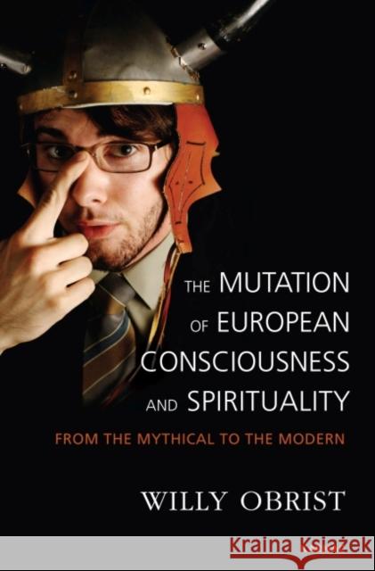 The Mutation of European Consciousness and Spirituality: From the Mythical to the Modern Willy Obrist   9781782200802