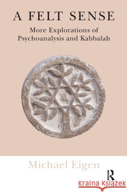 A Felt Sense: More Explorations of Psychoanalysis and Kabbalah Michael Eigen   9781782201021 Karnac Books