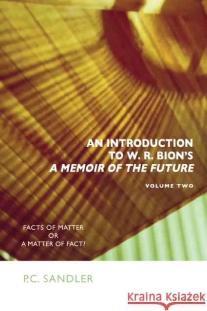 An Introduction to W.R. Bion's 'a Memoir of the Future': Facts of Matter or a Matter of Fact? P. C. Sandler   9781782201144 Karnac Books