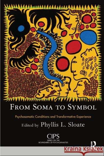 From Soma to Symbol: Psychosomatic Conditions and Transformative Experience Phyllis L. Sloate 9781782201274 Karnac Books