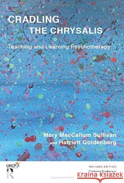 Cradling the Chrysalis: Teaching and Learning Psychotherapy Mary MacCallum Sullivan Harriett Goldenberg 9781782201496 Karnac Books