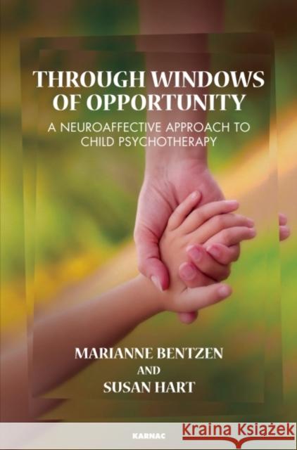 Through Windows of Opportunity: A Neuroaffective Approach to Child Psychotherapy Marianne Bentzen Susan Hart 9781782201588 Karnac Books