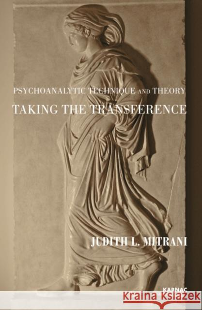 Psychoanalytic Technique and Theory: Taking the Transference Judith L. Mitrani 9781782201625