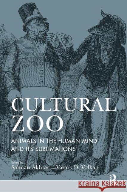 Cultural Zoo: Animals in the Human Mind and Its Sublimation Akhtar, Salman 9781782201663 Karnac Books