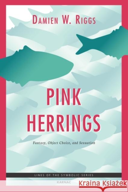 Pink Herrings: Fantasy, Object Choice, and Sexuation Damien W. Riggs   9781782201748 Karnac Books