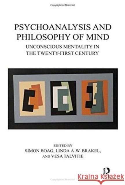 Psychoanalysis and Philosophy of Mind: Unconscious Mentality in the Twenty-First Century Simon Boag Linda A. W. Brakel Vesa Talvitie 9781782201793 Karnac Books