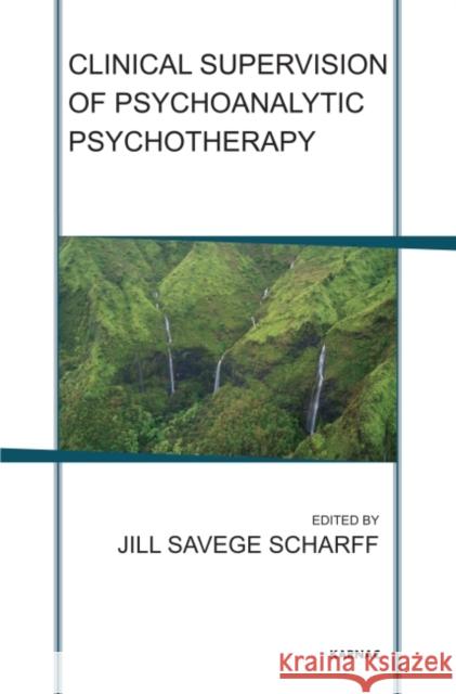 Clinical Supervision of Psychoanalytic Psychotherapy Jill Savege Scharff   9781782201830 Karnac Books