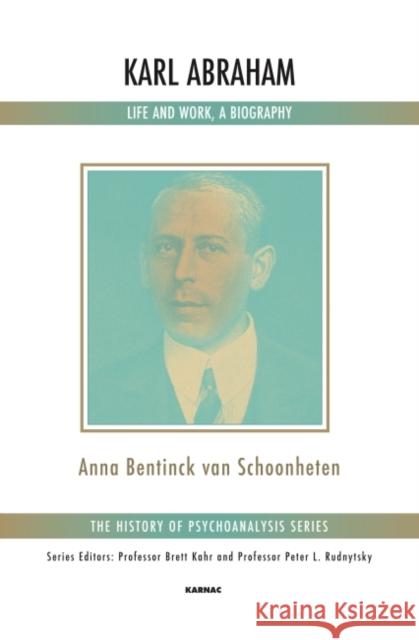 Karl Abraham: Life and Work, a Biography Bentinck Van Schoonheten Anna            Anna Bentinc 9781782201847 Karnac Books