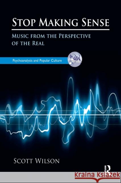 Stop Making Sense: Music from the Perspective of the Real Dr Scott Wilson Scott Wilson 9781782201984 Karnac Books