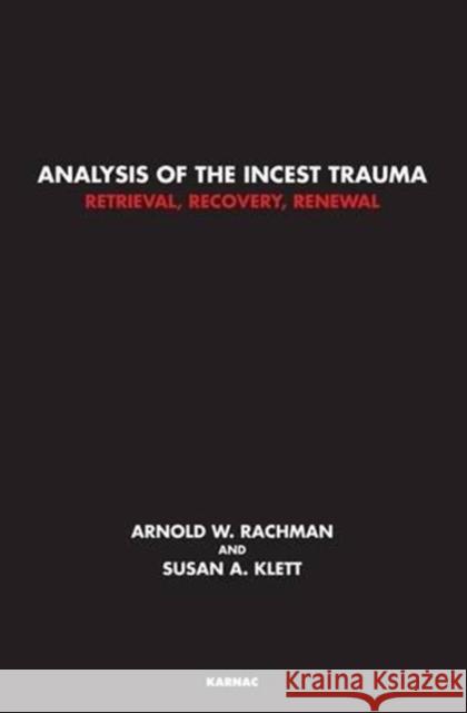 Analysis of the Incest Trauma: Retrieval, Recovery, Renewal Susan Klett Arnold W. Rachman 9781782202219 Karnac Books