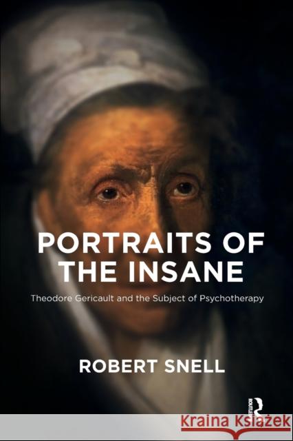 Portraits of the Insane: Theodore Gericault and the Subject of Psychotherapy Snell, Robert 9781782202479 Karnac Books