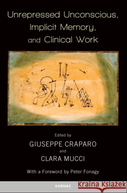 Unrepressed Unconscious, Implicit Memory, and Clinical Work Giuseppe Craparo Clara Mucci 9781782202486 Karnac Books
