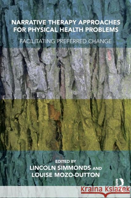 Narrative Therapy Approaches for Physical Health Problems: Facilitating Preferred Change Lincoln Simmonds Louise Mozo-Dutton 9781782202769 Karnac Books