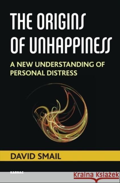 The Origins of Unhappiness: A New Understanding of Personal Distress Smail, David 9781782202875 Karnac Books