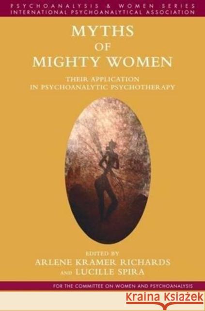 Myths of Mighty Women: Their Application in Psychoanalytic Psychotherapy Arlene K. Richards Lucille Spira  9781782203049 Karnac Books