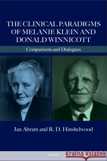 The Clinical Paradigms of Melanie Klein and Donald Winnicott: Comparisons and Dialogues Jan Abram R. D. Hinshelwood  9781782203100 Karnac Books