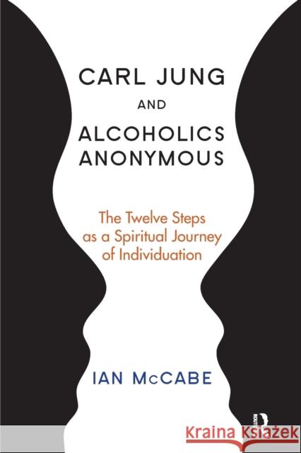 Carl Jung and Alcoholics Anonymous: The Twelve Steps as a Spiritual Journey of Individuation Ian Mc Cabe   9781782203124 Karnac Books