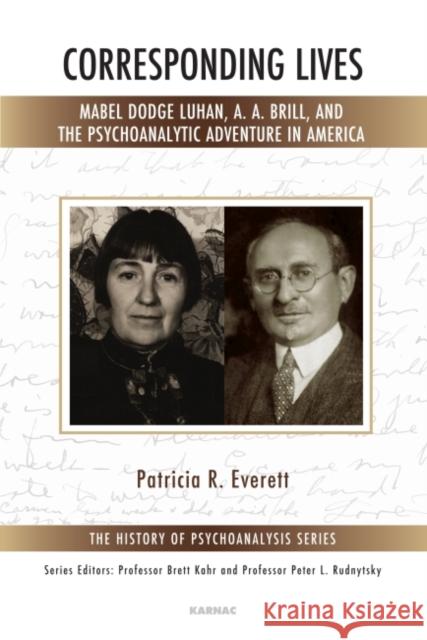 Corresponding Lives: Mabel Dodge Luhan, A. A. Brill, and the Psychoanalytic Adventure in America Wilfred R. Bion Patricia R. Everett 9781782203407 Karnac Books