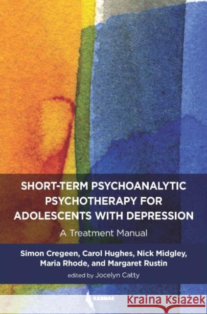 Short-Term Psychoanalytic Psychotherapy for Adolescents with Depression: A Treatment Manual Jocelyn Catty 9781782203520