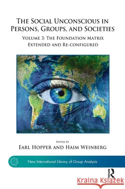 The Social Unconscious in Persons, Groups, and Societies: Volume 3: The Foundation Matrix Extended and Re-configured Hopper, Earl 9781782203551 Karnac Books