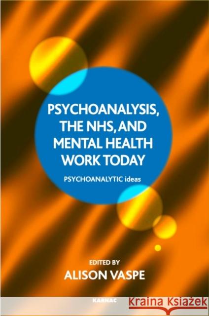 Psychoanalysis, the Nhs, and Mental Health Work Today Alison Vaspe 9781782203681 Karnac Books