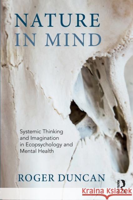 Nature in Mind: Systemic Thinking and Imagination in Ecopsychology and Mental Health Duncan, Roger 9781782203773
