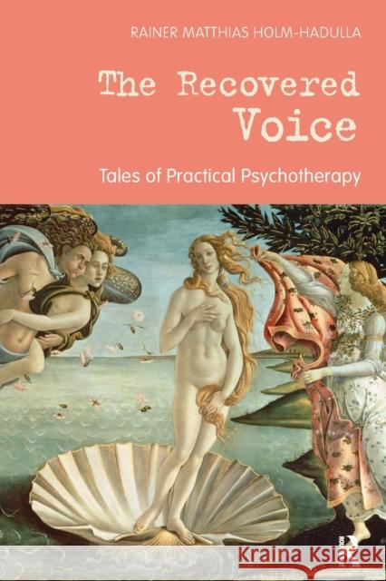 The Recovered Voice: Tales of Practical Psychotherapy Rainer M. Holm-Hadulla 9781782203988 Karnac Books