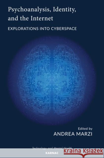 Psychoanalysis, Identity, and the Internet: Explorations Into Cyberspace Andrea Marzi 9781782204312 Karnac Books