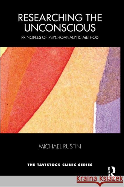 Researching the Unconscious: Principles of Psychoanalytic Method Michael Rustin 9781782204374