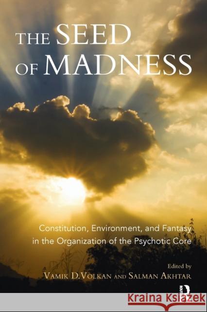 The Seed of Madness: Constitution, Environment, and Fantasy in the Organization of the Psychotic Core Salman Akhtar, M.D. Vamik D. Volkan  9781782204428 Karnac Books