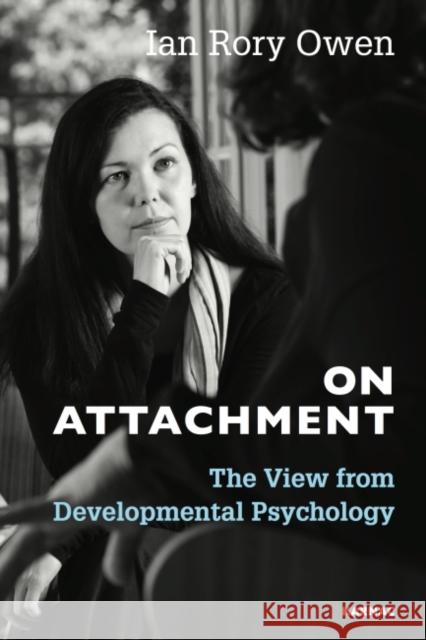 On Attachment: The View from Developmental Psychology Ian Rory Owen 9781782204527 Karnac Books