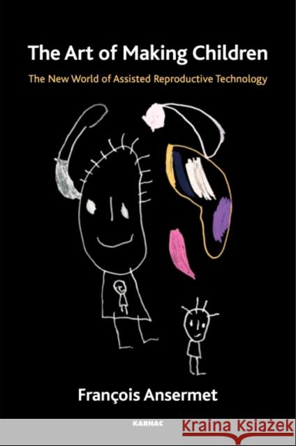 The Art of Making Children: The New World of Assisted Reproductive Technology Francois Ansermet 9781782204749 Karnac Books
