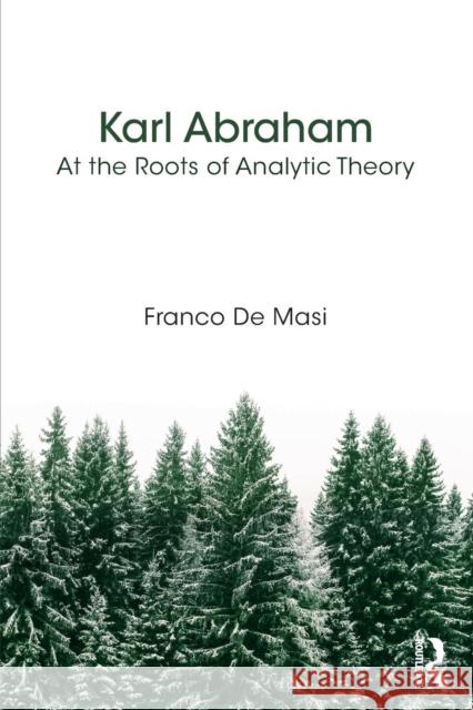 Karl Abraham: At the Roots of Analytic Theory Franco d 9781782205128 Karnac Books